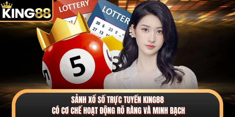 Sảnh xổ số trực tuyến KING88 có cơ chế hoạt động rõ ràng và minh bạch 